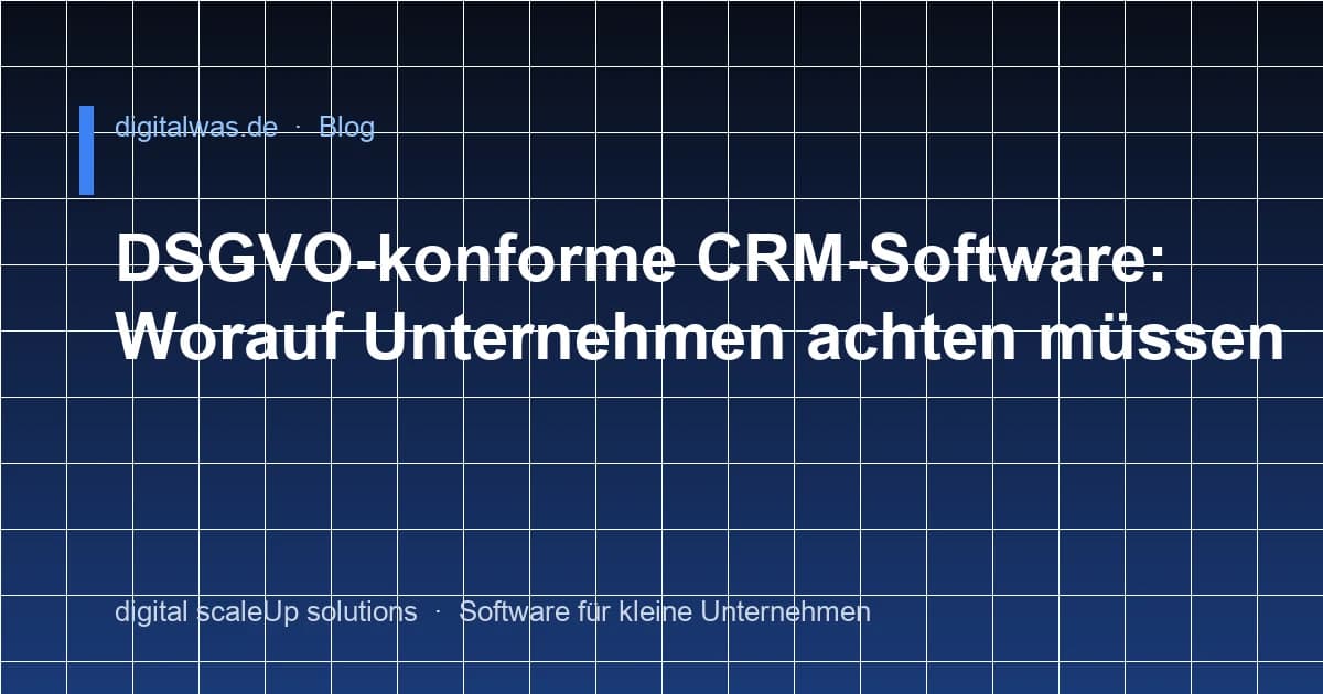 DSGVO-konforme CRM-Software: Worauf Unternehmen achten müssen